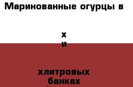 Маринованные огурцы в 2-х и 3-хлитровых банках собственного производства. › Цена ­ 70-100 - Владимирская обл. Продукты и напитки » Домашние продукты   